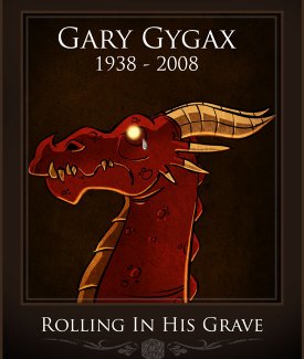 Gary Gygax, Rolling in his grave